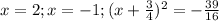 x = 2 ; x = - 1 ; (x + \frac{3}{4})^2 = - \frac{39}{16}