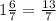 1 \frac{6}{7}=\frac{13}{7}