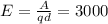 E= \frac{A}{qd} =3000