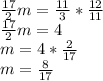 \frac{17}{2} m= \frac{11}{3} * \frac{12}{11} \\ \frac{17}{2} m=4 \\ m=4* \frac{2}{17} \\ m= \frac{8}{17}