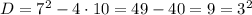 D = 7^2 - 4 \cdot 10 = 49 - 40 = 9 = 3^2