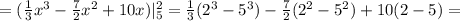 = ( \frac{1}{3} x^3 - \frac{7}{2} x^2 + 10x ) |_5^2 = \frac{1}{3} ( 2^3 - 5^3 ) - \frac{7}{2} ( 2^2 - 5^2 ) + 10 ( 2 - 5 ) =