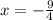 x = - \frac{9}{4}