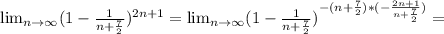 \lim_{n \to \infty} (1-\frac{1}{n+ \frac{7}{2} })^{2n+1}=\lim_{n \to \infty} (1-\frac{1}{n+ \frac{7}{2} })^{-(n+ \frac{7}{2})* (-\frac{2n+1}{n+ \frac{7}{2} }) }=