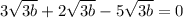 3 \sqrt{3b} +2 \sqrt{3b} -5 \sqrt{3b} =0