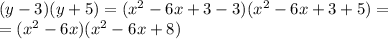 (y-3)(y+5)=(x^2-6x+3-3)(x^2-6x+3+5)= \\ &#10;=(x^2-6x)(x^2-6x+8)