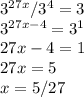 3^{27x}/3^4=3 \\&#10;3^{27x-4}=3^1 \\&#10;27x-4=1 \\&#10;27x=5 \\&#10;x= 5/27