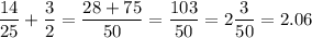 \displaystyle \frac{14}{25}+ \frac{3}{2}= \frac{28+75}{50}= \frac{103}{50}=2 \frac{3}{50}= 2.06