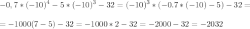 \displaystyle -0,7*(-10)^4-5*(-10)^3-32=(-10)^3*(-0.7*(-10)-5)-32=\\\\=-1000(7-5)-32=-1000*2-32=-2000-32=-2032