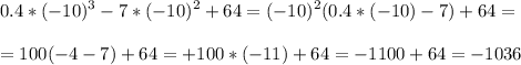 \displaystyle 0.4*(-10)^3-7*(-10)^2+64=(-10)^2(0.4*(-10)-7)+64=\\\\=100(-4-7)+64=+100*(-11)+64=-1100+64=-1036