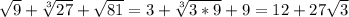 \sqrt{9} + \sqrt[3]{27} + \sqrt{81} = 3+ \sqrt[3]{3*9} + 9= 12+27\sqrt{3}