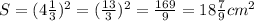 S=(4 \frac{1}{3})^2=( \frac{13}{3} )^2= \frac{169}{9} =18 \frac{7}{9} cm^2