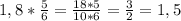 1,8* \frac{5}{6}= \frac{18*5}{10*6}= \frac{3}{2}=1,5