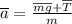 \overline{a} = \frac{ \overline{mg} + \overline{T} }{m}