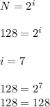 N=2^{i} \\ \\ 128=2^{i} \\ \\ i=7 \\ \\ 128=2^{7} \\ 128=128