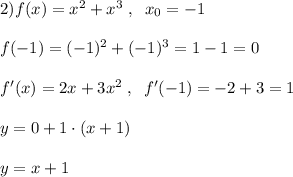 2)f(x)=x^2+x^3\; ,\; \; x_0=-1\\\\f(-1)=(-1)^2+(-1)^3=1-1=0\\\\f'(x)=2x+3x^2\; ,\; \; f'(-1)=-2+3=1\\\\y=0+1\cdot (x+1)\\\\y=x+1\\