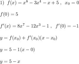 1)\; \; f(x)=x^8-3x^4-x+5\; ,\; \; x_0=0\\\\f(0)=5\\\\f'(x)=8x^7-12x^3-1\; ,\; \; f'(0)=-1\\\\y=f(x_0)+f'(x_0)(x-x_0)\\\\y=5-1(x-0)\\\\y=5-x