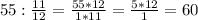 55: \frac{11}{12} = \frac{55*12}{1*11} = \frac{5*12}{1} =60