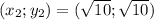 ( x_2 ; y_2 ) = ( \sqrt{10} ; \sqrt{10} )