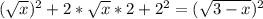 ( \sqrt{x} )^2 + 2*\sqrt{x}*2 + 2^2 = ( \sqrt{3-x} )^2