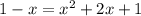 1-x = x^2 + 2x + 1