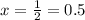 x = \frac{1}{2} = 0.5