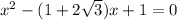 x^2 - ( 1 + 2 \sqrt{3} ) x + 1 = 0