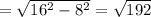 = \sqrt{ 16^{2} - 8^{2} } = \sqrt{192}