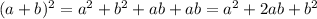 (a+b)^2 = a^2 + b^2 + ab + ab = a^2 + 2ab + b^2