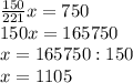 \frac{150}{221}x=750 \\ 150x=165750 \\ x=165750:150 \\ x=1105