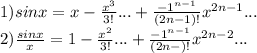 1) sinx=x- \frac{ x^{3}}{3!}...+\frac{ -1^{n-1}}{(2n-1)!} x^{2n-1} ... \\ 2) \frac{sinx}{x} =1-\frac{ x^{2}}{3!}...+\frac{ -1^{n-1}}{(2n-)!} x^{2n-2} ...