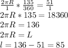 \frac{2 \pi R}{1} * \frac{135}{360} = \frac{51}{1} \\ 2 \pi R*135=18360 \\ 2 \pi R=136 \\ 2 \pi R=L \\ l=136-51=85&#10;