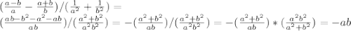 ( \frac{a-b}{a} - \frac{a+b}{b} )/( \frac{1}{ a^{2} } + \frac{1}{ b^{2} } )= \\ ( \frac{ab - b^{2} - a^{2} -ab}{ab} )/( \frac{ a^{2}+ b^{2} } { a^{2} b^{2} } ) = -( \frac{ a^{2} + b^{2} }{ ab } )/( \frac{ a^{2}+ b^{2} } { a^{2} b^{2} } ) = - ( \frac{ a^{2} + b^{2} }{ ab } )*( \frac{ a^{2} b^{2} } { a^{2} + b^{2} }) = -ab