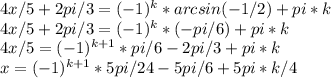 4x/5+2pi/3=(-1)^k*arcsin(-1/2) + pi*k \\ 4x/5+2pi/3=(-1)^k*(-pi/6)+pi*k \\&#10;4x/5=(-1)^{k+1}*pi/6-2pi/3+pi*k \\ x=(-1)^{k+1}*5pi/24-5pi/6+5pi*k/4