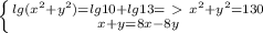 \left \{ {{lg( x^{2} + y^{2})= lg 10 + lg 13 =\ \textgreater \ x^{2} + y^{2} =130 } \atop {x+y=8x-8y}} \right.