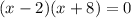 (x-2)(x+8) = 0