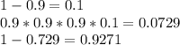 1-0.9=0.1\\ 0.9*0.9*0.9*0.1=0.0729 \\ 1-0.729=0.9271&#10;&#10;