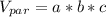 V_{par} =a*b*c