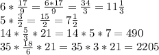 6* \frac{17}{9} = \frac{6*17}{9} = \frac{34}{3} = 11\frac{1}{3} \\ 5* \frac{3}{2}= \frac{15}{2} =7 \frac{1}{2} \\&#10;14* \frac{5}{3}*21=14*5*7=490\\&#10;35* \frac{18}{6}*21=35*3*21= 2205