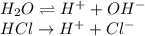 H_2O \rightleftharpoons H^+ + OH^- \\ HCl \rightarrow H^+ + Cl^-