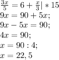 \frac{3x}{5} =6+\frac{x}{3} |*15\\9x=90+5x;\\9x-5x=90;\\4x=90;\\x=90:4;\\x=22,5