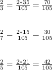 \frac{2}{3} =\frac{2*35}{105} = \frac{70}{105} \\ \\ \\ \frac{2}{7} =\frac{2*15}{105} = \frac{30}{105} \\ \\ \\ \frac{2}{5} =\frac{2*21}{105} = \frac{42}{105}