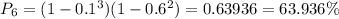 P_6 = (1-0.1^3) (1-0.6^2) = 0.63936 = 63.936 \%