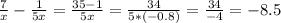 \frac{7}{x} - \frac{1}{5x} = \frac{35-1}{5x} = \frac{34}{5* (-0.8)} = \frac{34}{-4} = -8.5