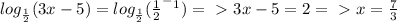 log_\frac{1}{2}(3x-5)=log_ \frac{1}{2}( \frac{1}{2}^-^1 ) = \ \textgreater \ 3x-5=2=\ \textgreater \ x= \frac{7}{3}