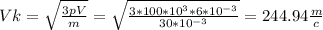 Vk= \sqrt{ \frac{3pV}{m} } = \sqrt{ \frac{3*100*10^3*6*10^{-3}}{30*10^{-3}} } = 244.94 \frac{m}{c}