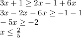 3x+1 \geq 2x-1+6x \\ 3x-2x-6x \geq -1-1 \\ &#10;-5x \geq -2 \\ x \leq \frac{2}{5}