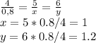 \frac{4}{0,8} = \frac{5}{x} = \frac{6}{y} \\ x=5*0.8/4 = 1 \\ y=6*0.8/4=1.2