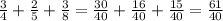 \frac{3}{4}+ \frac{2}{5}+ \frac{3}{8} = \frac{30}{40}+ \frac{16}{40}+ \frac{15}{40}= \frac{61}{40}