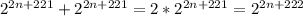 2^{2n+221} + 2^{2n+221} = 2*2^{2n+221} = 2^{2n+222}